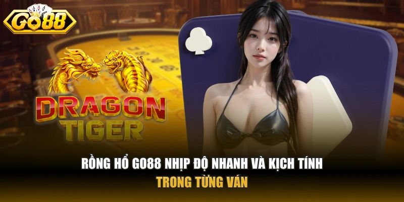 Rồng Hổ GO88 nhịp độ nhanh và kịch tính trong từng ván